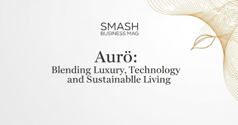 Aurö: Blending Luxury, Technology, and Sustainable Living